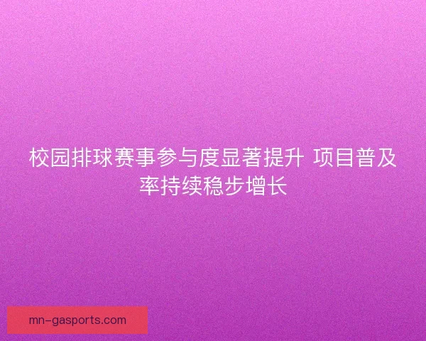 校园排球赛事参与度显著提升 项目普及率持续稳步增长