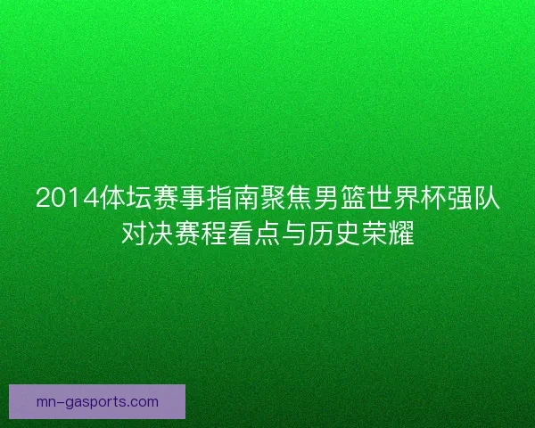 2014体坛赛事指南聚焦男篮世界杯强队对决赛程看点与历史荣耀