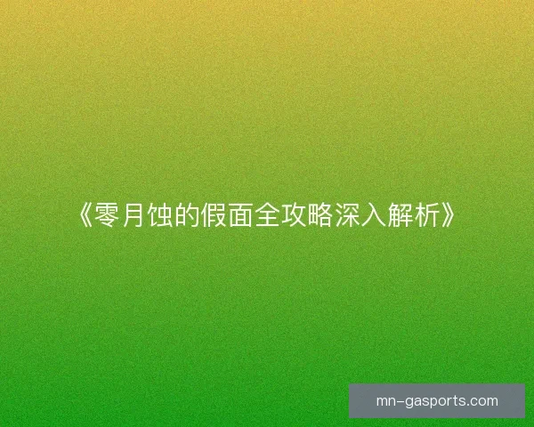 《零月蚀的假面全攻略深入解析》
